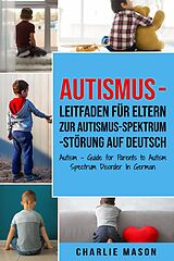 E-Book (epub) Autismus - Leitfaden für Eltern zur Autismus-Spektrum-Störung Auf Deutsch/ Autism - Guide for Parents to Autism Spectrum Disorder In German von Charlie Mason