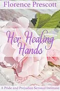 E-Book (epub) Her Healing Hands: A Pride and Prejudice Sensual Intimate (Rescuing Darcy, #2) von Florence Prescott