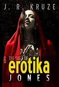 E-Book (epub) The Saga of Erotika Jones 06 (Speculative Fiction Modern Parables) von J. R. Kruze, S. H. Marpel