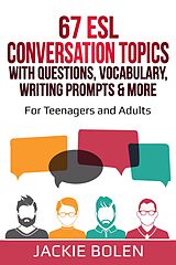 eBook (epub) 67 ESL Conversation Topics with Questions, Vocabulary, Writing Prompts & More: For Teenagers and Adults de Jackie Bolen