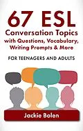 E-Book (epub) 67 ESL Conversation Topics with Questions, Vocabulary, Writing Prompts & More: For Teenagers and Adults von Jackie Bolen