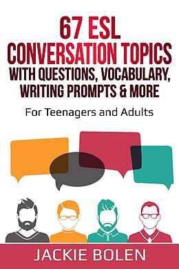 E-Book (epub) 67 ESL Conversation Topics with Questions, Vocabulary, Writing Prompts & More: For Teenagers and Adults von Jackie Bolen