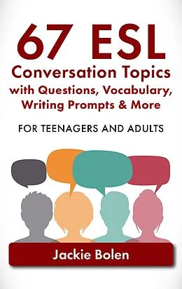 E-Book (epub) 67 ESL Conversation Topics with Questions, Vocabulary, Writing Prompts & More: For Teenagers and Adults von Jackie Bolen