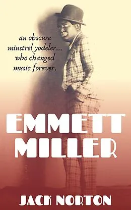 E-Book (epub) Emmett Miller: An Obscure Minstrel Yodeler Who Changed Music Forever von Jack Norton