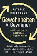 E-Book (epub) Gewohnheiten der Gewinner: In 3 Schritten zu mächtigen Erfolgs-Routinen. Mühelos mehr Sport machen, gesünder leben, produktiver arbeiten und bessere Beziehungen pflegen von Patrick Drechsler
