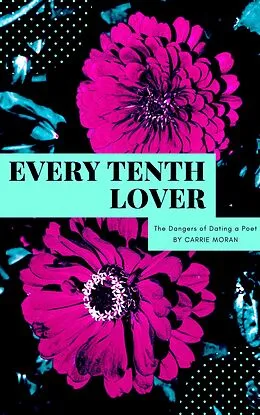 E-Book (epub) Every Tenth Lover: The Dangers of Dating a Poet von Carrie Moran