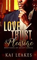 E-Book (epub) Love, Trust & Pleasure (A Brothers of Kemet Series, #1) von Kai Leakes