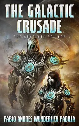E-Book (epub) The Galactic Crusade: The Complete Trilogy von Pablo Andrés Wunderlich Padilla