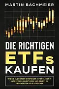 E-Book (epub) Die richtigen ETFs kaufen: Wie Sie als Börsen-Einsteiger jetzt clever in Indexfonds investieren und selbst in Krisenzeiten Geld verdienen von Martin Bachmeier