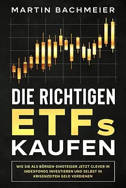 E-Book (epub) Die richtigen ETFs kaufen: Wie Sie als Börsen-Einsteiger jetzt clever in Indexfonds investieren und selbst in Krisenzeiten Geld verdienen von Martin Bachmeier