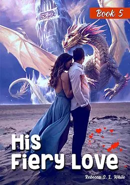 E-Book (epub) His Fiery Love: Book 5 von Rebecca S. L. White
