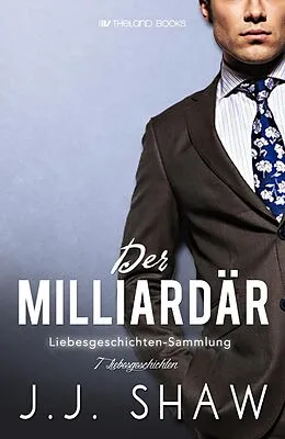 E-Book (epub) Der Milliardär: Liebesgeschichten-Sammlung von J. J. Shaw
