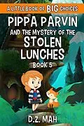 E-Book (epub) Pippa Parvin and the Mystery of the Stolen Lunches: A Little Book of BIG Choices (Pippa the Werefox, #5) von D. Z. Mah