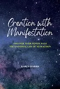 E-Book (epub) Creation with Manifestation: Discover Your Power with the Universal Law of Attraction von Karen Harris
