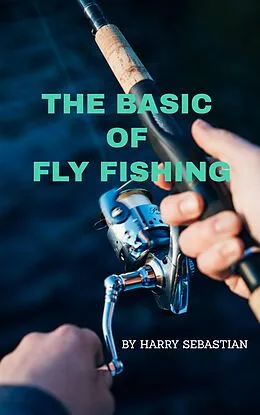 E-Book (epub) The Basic of Fly Fishing von Harry Sebastian