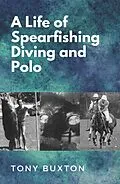 E-Book (epub) A life of spearfishing diving and polo von Tony Buxton