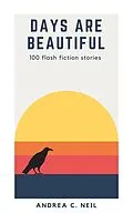 E-Book (epub) Days Are Beautiful: 100 Flash Fiction Stories von Andrea C. Neil