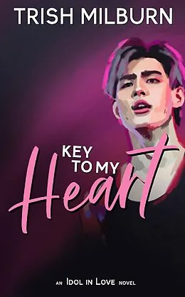 E-Book (epub) Key to My Heart: An Idol in Love K-Pop Romance (An Idol in Love Novel, #4) von Trish Milburn