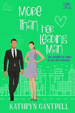 E-Book (epub) More Than Her Leading Man (Love in the City, #4) von Kathryn Cantrell