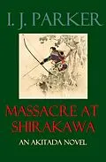 E-Book (epub) Massacre at Shirakawa (Akitada Mysteries, #20) von I. J. Parker