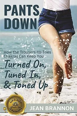 E-Book (epub) Pants Down: How the Trousers-to Toes Chakras Can Keep You Turned on, Tuned in, And Toned up (Ancient Ways to Wellness, #1) von Jean Brannon