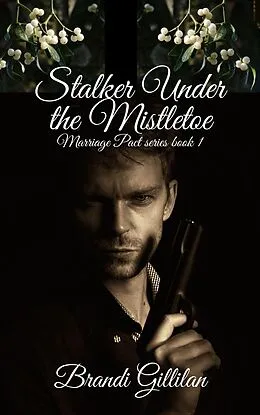 E-Book (epub) Stalker Under the Mistletoe (Marriage Pact series, #1) von Brandi Gillilan