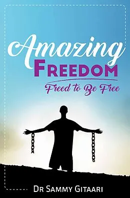 E-Book (epub) Amazing Freedom: Freed To Be Free von Dr Sammy Gitaari