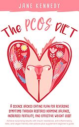 E-Book (epub) The PCOS Diet - A Science Backed Eating Plan for Reversing Symptoms Through Restored Hormone Balance, Increased Fertility, and Weight Loss! : Insulin Resistance, Anti-inflammatory, Keto, and Vegan von Jane Kennedy