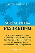 E-Book (epub) Social Media Marketing: 2 Manuscripts - Facebook Marketing and SEO, Strategies for Marketing Successfully in Social Media for Small Businesses and Entrepreneurs von Michael Sweet