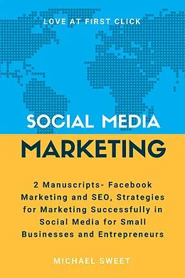 E-Book (epub) Social Media Marketing: 2 Manuscripts - Facebook Marketing and SEO, Strategies for Marketing Successfully in Social Media for Small Businesses and Entrepreneurs von Michael Sweet