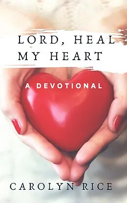 E-Book (epub) Lord, Heal My Heart von Carolyn Rice