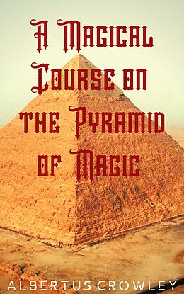 E-Book (epub) A Magical Course on the Pyramid of Magic von Albertus Crowley