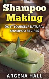 E-Book (epub) Shampoo Making: Do It Yourself Shampoo Recipes von Argena Hall