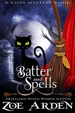 E-Book (epub) Batter and Spells (#5, Sweetland Witch Women Sleuths) (A Cozy Mystery Book) von Zoe Arden