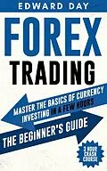 E-Book (epub) Forex Trading: Master The Basics of Currency Investing in a Few Hours-- The Beginner's Guide (3 Hour Crash Course) von Edward Day