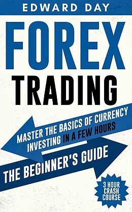 E-Book (epub) Forex Trading: Master The Basics of Currency Investing in a Few Hours-- The Beginner's Guide (3 Hour Crash Course) von Edward Day