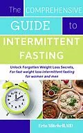 E-Book (epub) The Comprehensive Guide to Intermittent Fasting:Unlock Forgotten Weight Loss Secrets,For fast weight loss intermittent fasting for women and men von Md Mitchell