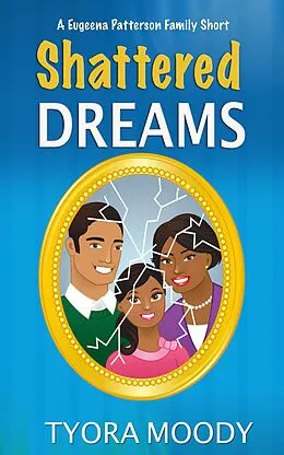 E-Book (epub) Shattered Dreams: A Short Story (Eugeena Patterson Family Shorts, #1) von Tyora Moody