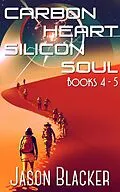 E-Book (epub) Carbon Heart Silicon Soul: Books 4 - 5 von Jason Blacker
