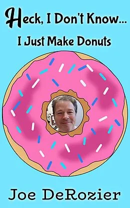 E-Book (epub) Heck, I Don't Know... I Just Make Donuts (Tales From Behind the Bakery Door, #1) von Joe Derozier
