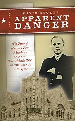 E-Book (epub) Apparent Danger: The Pastor of America's First Megachurch and the Texas Murder Trial of the Decade in the 1920s von David R. Stokes