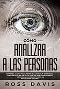 E-Book (epub) Cómo analizar a las personas: Aprenda a leer fácilmente el lenguaje corporal, conviértase en un detector de mentiras humano y descubra los secretos de la psicología oscura von Ross Davis