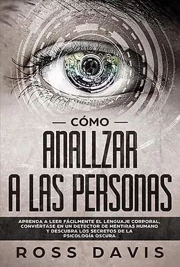 E-Book (epub) Cómo analizar a las personas: Aprenda a leer fácilmente el lenguaje corporal, conviértase en un detector de mentiras humano y descubra los secretos de la psicología oscura von Ross Davis