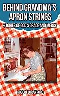 E-Book (epub) Behind Grandma's Apron Strings: Stories of God's Grace and Mercy von Robert Loran Ford