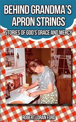 E-Book (epub) Behind Grandma's Apron Strings: Stories of God's Grace and Mercy von Robert Loran Ford
