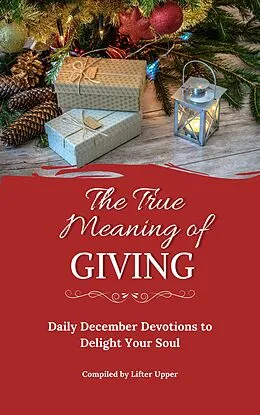 E-Book (epub) The True Meaning of Giving: Daily December Devotions to Delight Your Soul von Kimberly Steadman, Cristina Vallecillo, C. L. Burger