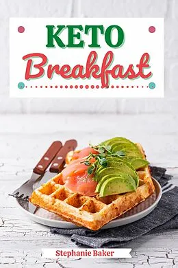 E-Book (epub) Keto Breakfast: Discover 30 Easy to Follow Ketogenic Breakfast Cookbook recipes for Your Low-Carb Diet with Gluten-Free and wheat to Maximize your weight loss von Stephanie Baker