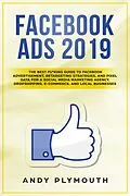 E-Book (epub) Facebook Ads 2019 The Best Fu*king Guide to Facebook Advertisement, Retargeting Strategies, and Pixel Data for a Social Media Marketing Agency, Dropshipping, E-commerce, and Local Businesses von Andy Plymouth