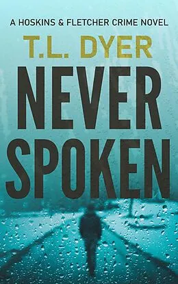 E-Book (epub) Never Spoken (Hoskins & Fletcher Crime Series, #3) von Tl Dyer