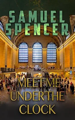 E-Book (epub) Meet Me Under the Clock (In the Grips of Silent Terror, #2) von Samuel Spencer